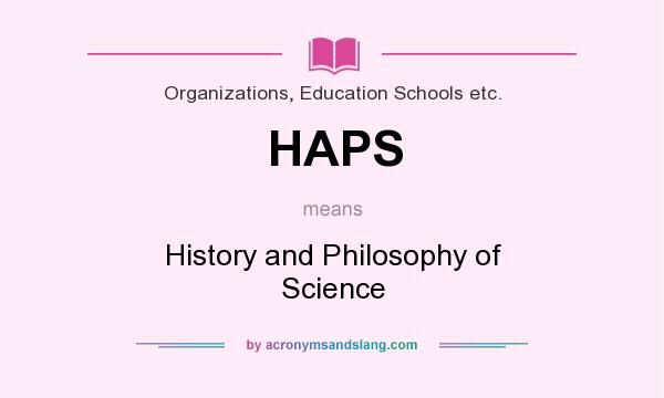 What does HAPS mean? It stands for History and Philosophy of Science