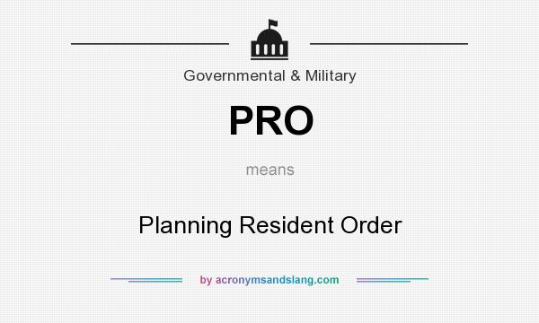 What does PRO mean? It stands for Planning Resident Order