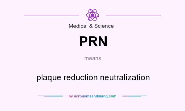 What does PRN mean? It stands for plaque reduction neutralization