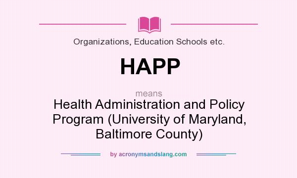 What does HAPP mean? It stands for Health Administration and Policy Program (University of Maryland, Baltimore County)