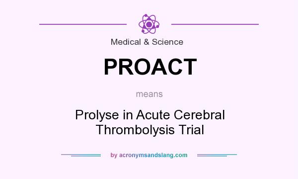 What does PROACT mean? It stands for Prolyse in Acute Cerebral Thrombolysis Trial
