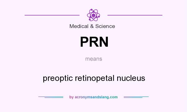 What does PRN mean? It stands for preoptic retinopetal nucleus