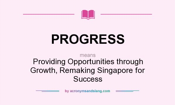 What does PROGRESS mean? It stands for Providing Opportunities through Growth, Remaking Singapore for Success
