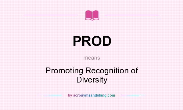 What does PROD mean? It stands for Promoting Recognition of Diversity