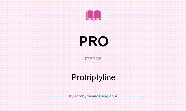 What does PRO mean? It stands for Protriptyline