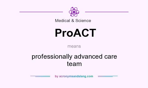 What does ProACT mean? It stands for professionally advanced care team