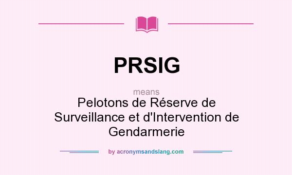 What does PRSIG mean? It stands for Pelotons de Réserve de Surveillance et d`Intervention de Gendarmerie
