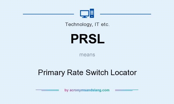 What does PRSL mean? It stands for Primary Rate Switch Locator