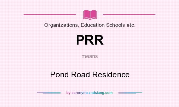 What does PRR mean? It stands for Pond Road Residence