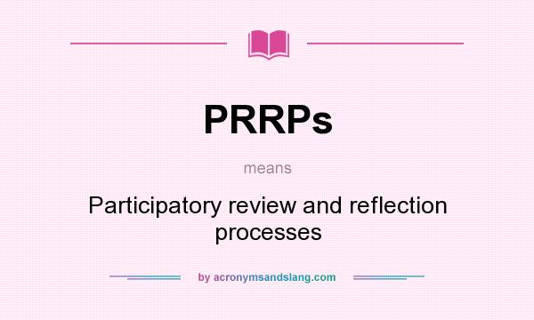 What does PRRPs mean? It stands for Participatory review and reflection processes