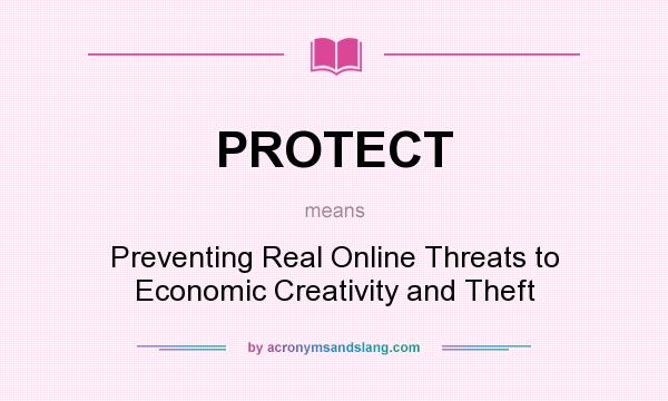 What does PROTECT mean? It stands for Preventing Real Online Threats to Economic Creativity and Theft