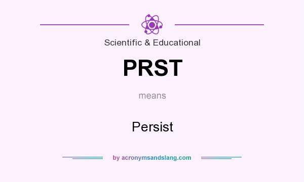 What does PRST mean? It stands for Persist