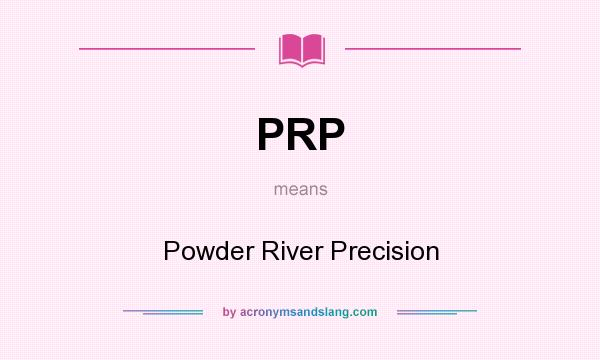 What does PRP mean? It stands for Powder River Precision