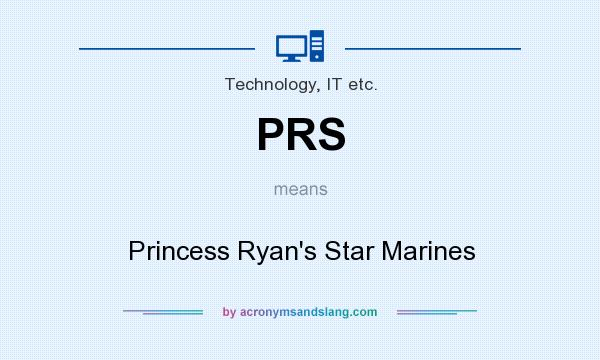 What does PRS mean? It stands for Princess Ryan`s Star Marines