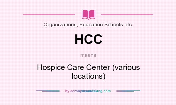 What does HCC mean? It stands for Hospice Care Center (various locations)