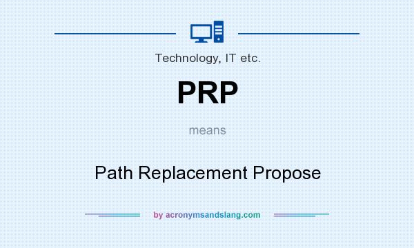 What does PRP mean? It stands for Path Replacement Propose