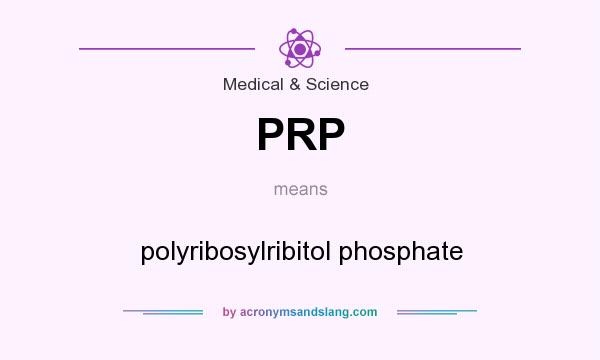 What does PRP mean? It stands for polyribosylribitol phosphate