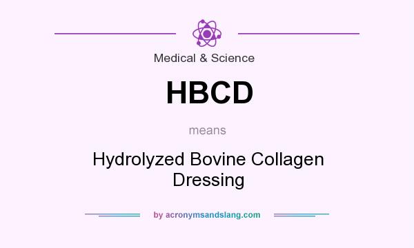 What does HBCD mean? It stands for Hydrolyzed Bovine Collagen Dressing