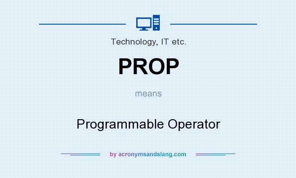 What does PROP mean? It stands for Programmable Operator