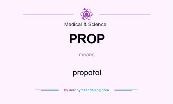 What does PROP mean? It stands for propofol