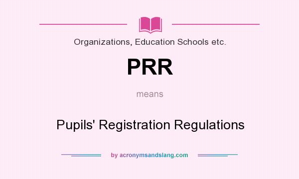 What does PRR mean? It stands for Pupils` Registration Regulations