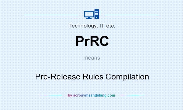 What does PrRC mean? It stands for Pre-Release Rules Compilation