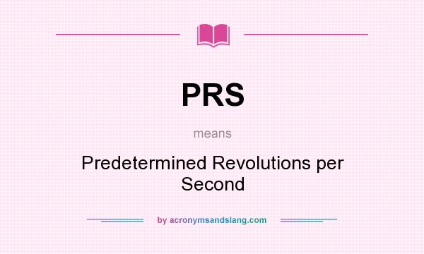 What does PRS mean? It stands for Predetermined Revolutions per Second