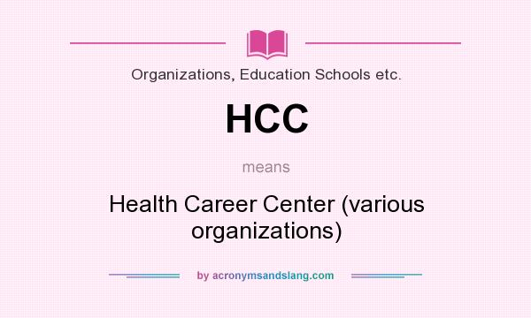 What does HCC mean? It stands for Health Career Center (various organizations)