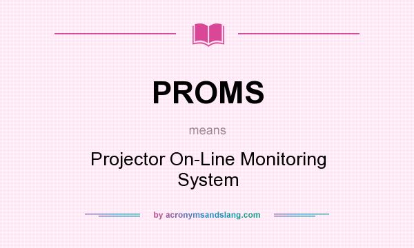 What does PROMS mean? It stands for Projector On-Line Monitoring System