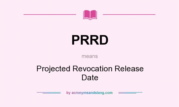 What does PRRD mean? It stands for Projected Revocation Release Date