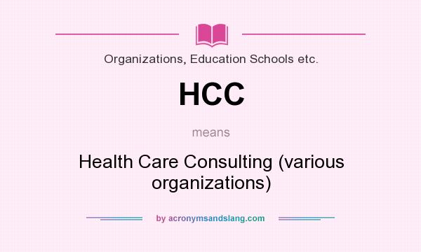 What does HCC mean? It stands for Health Care Consulting (various organizations)