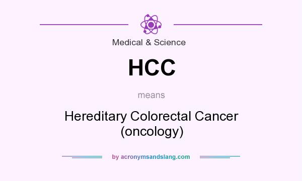 What does HCC mean? It stands for Hereditary Colorectal Cancer (oncology)