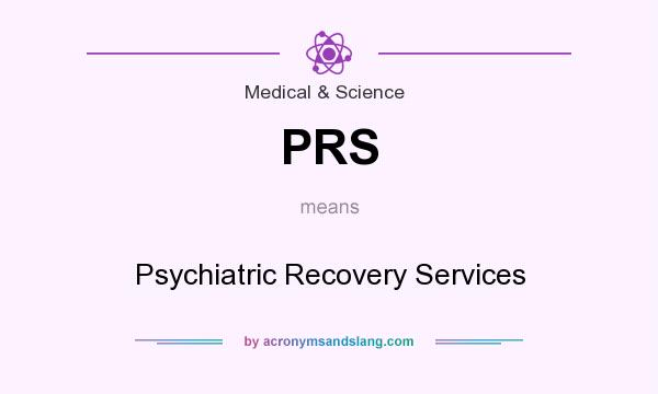What does PRS mean? It stands for Psychiatric Recovery Services
