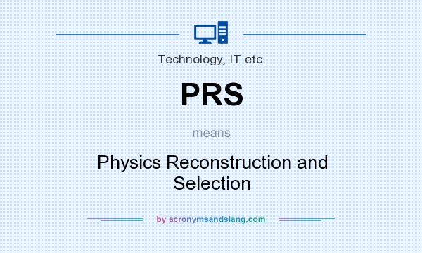 What does PRS mean? It stands for Physics Reconstruction and Selection