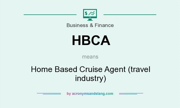 What does HBCA mean? It stands for Home Based Cruise Agent (travel industry)