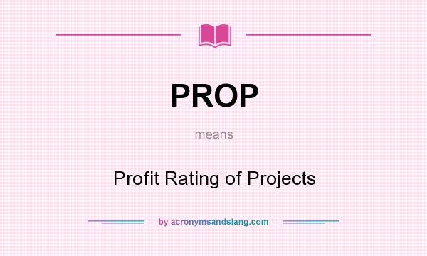 What does PROP mean? It stands for Profit Rating of Projects