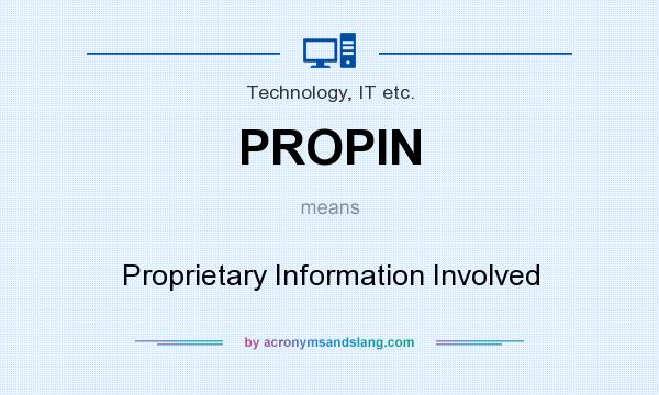 What does PROPIN mean? It stands for Proprietary Information Involved