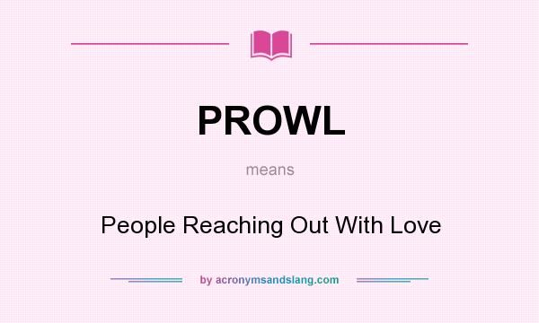 What does PROWL mean? It stands for People Reaching Out With Love
