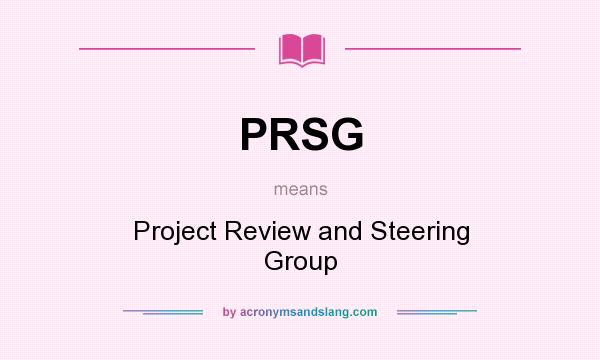 What does PRSG mean? It stands for Project Review and Steering Group