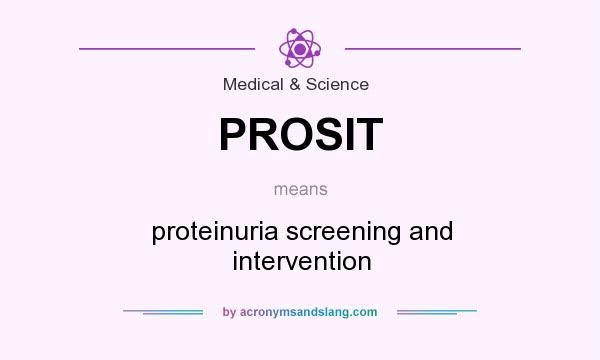 What does PROSIT mean? It stands for proteinuria screening and intervention