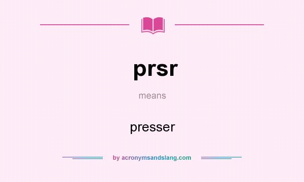 What does prsr mean? It stands for presser