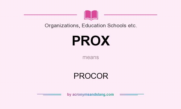 What does PROX mean? It stands for PROCOR