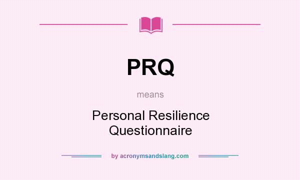 What does PRQ mean? It stands for Personal Resilience Questionnaire