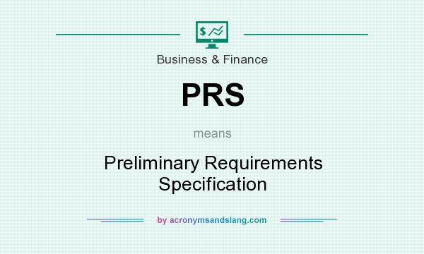 What does PRS mean? It stands for Preliminary Requirements Specification