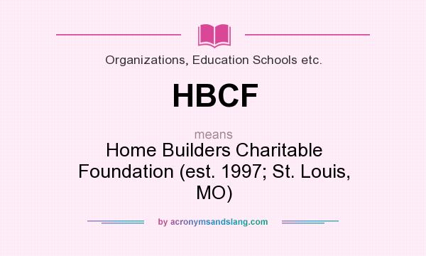 What does HBCF mean? It stands for Home Builders Charitable Foundation (est. 1997; St. Louis, MO)