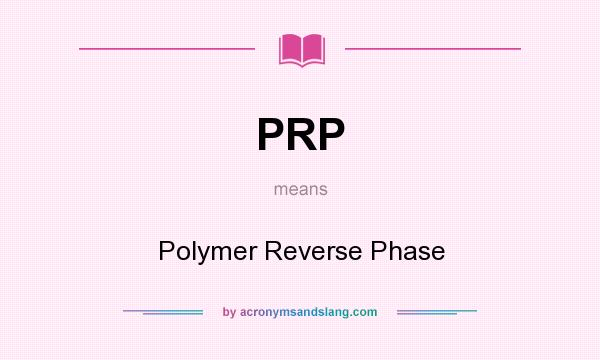 What does PRP mean? It stands for Polymer Reverse Phase