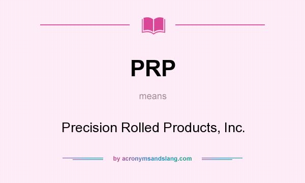 What does PRP mean? It stands for Precision Rolled Products, Inc.