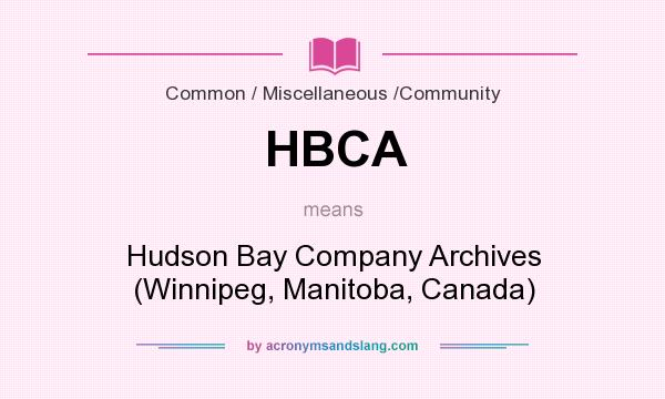 What does HBCA mean? It stands for Hudson Bay Company Archives (Winnipeg, Manitoba, Canada)