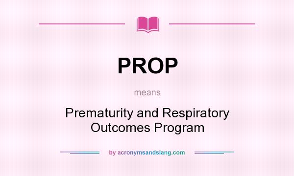 What does PROP mean? It stands for Prematurity and Respiratory Outcomes Program