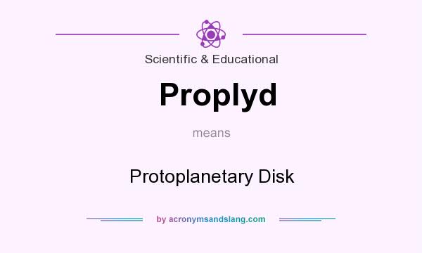 What does Proplyd mean? It stands for Protoplanetary Disk